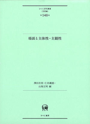 ▲01)【1点限り!】場面と主体性・主観性/ひつじ研究叢書(言語編) 第148巻/澤田治美/仁田義雄/ひつじ書房/2019年/言語学/A 場面と主体性・主観性 澤田治美・仁田義雄・山梨正明編